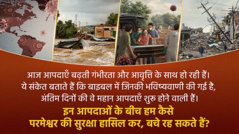 आज आपदाएँ बढ़ती गंभीरता और आवृत्ति के साथ हो रही हैं। ये संकेत बताते हैं कि बाइबल में जिनकी भविष्यवाणी की गई है, अंतिम दिनों की वे महान आपदाएँ शुरू होने वाली हैं। इन आपदाओं के बीच हम कैसे परमेश्वर की सुरक्षा हासिल कर, बचे रह सकते हैं?