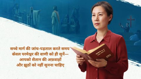 सच्चे मार्ग की जांच-पड़ताल करते समय केवल परमेश्वर की वाणी को ही सुनें—आपको शैतान की अफ़वाहों और झूठों को नहीं सुनना चाहिए