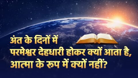 अंत के दिनों में परमेश्वर देहधारी होकर क्यों आता है, आत्मा के रूप में क्यों नहीं?