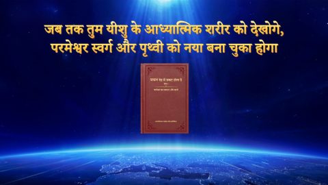 जब तक तुम यीशु के आध्यात्मिक शरीर को देखोगे, परमेश्वर स्वर्ग और पृथ्वी को नया बना चुका होगा